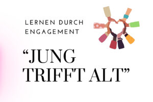 Lernen durch Engagement “Jung trifft Alt”